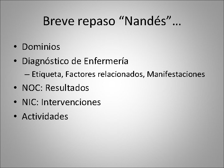 Breve repaso “Nandés”… • Dominios • Diagnóstico de Enfermería – Etiqueta, Factores relacionados, Manifestaciones Breve repaso “Nandés”… • Dominios • Diagnóstico de Enfermería – Etiqueta, Factores relacionados, Manifestaciones