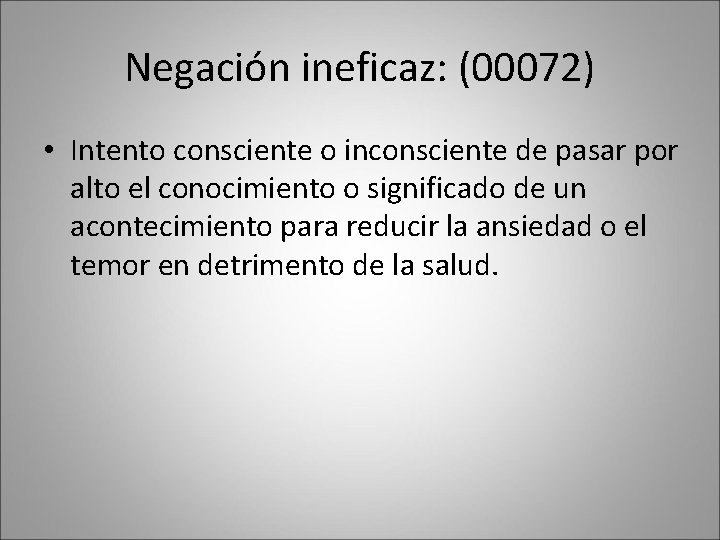 Negación ineficaz: (00072) • Intento consciente o inconsciente de pasar por alto el conocimiento Negación ineficaz: (00072) • Intento consciente o inconsciente de pasar por alto el conocimiento