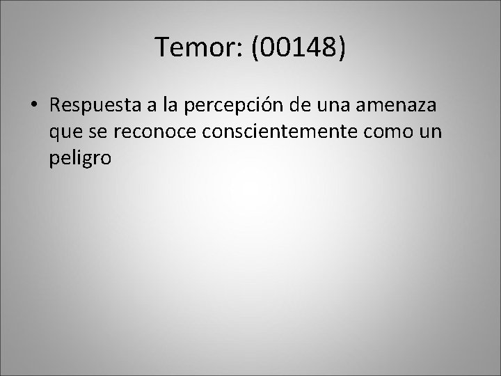 Temor: (00148) • Respuesta a la percepción de una amenaza que se reconoce conscientemente Temor: (00148) • Respuesta a la percepción de una amenaza que se reconoce conscientemente