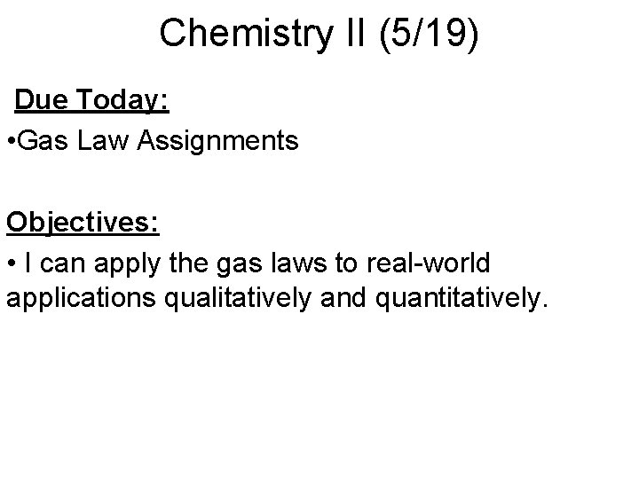 Chemistry II (5/19) Due Today: • Gas Law Assignments Objectives: • I can apply