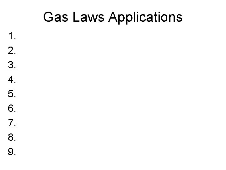 Gas Laws Applications 1. 2. 3. 4. 5. 6. 7. 8. 9. 
