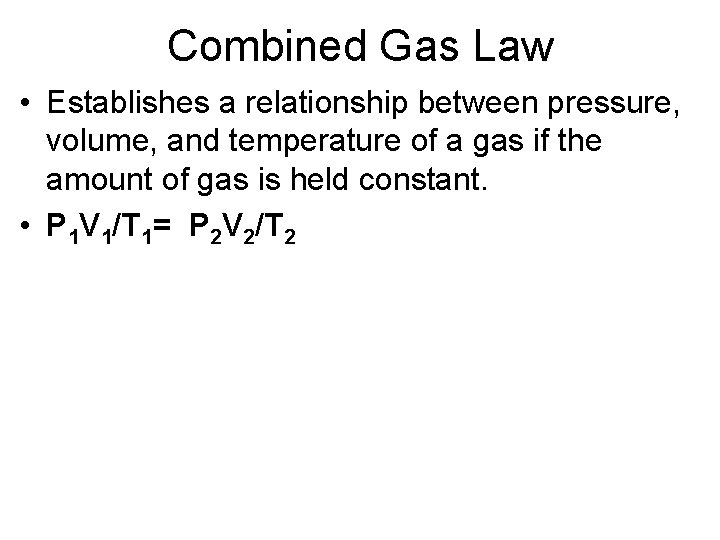 Combined Gas Law • Establishes a relationship between pressure, volume, and temperature of a