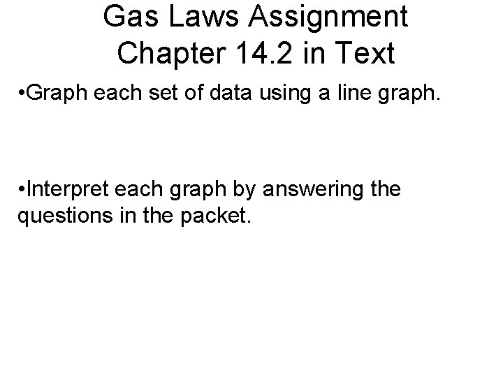 Gas Laws Assignment Chapter 14. 2 in Text • Graph each set of data