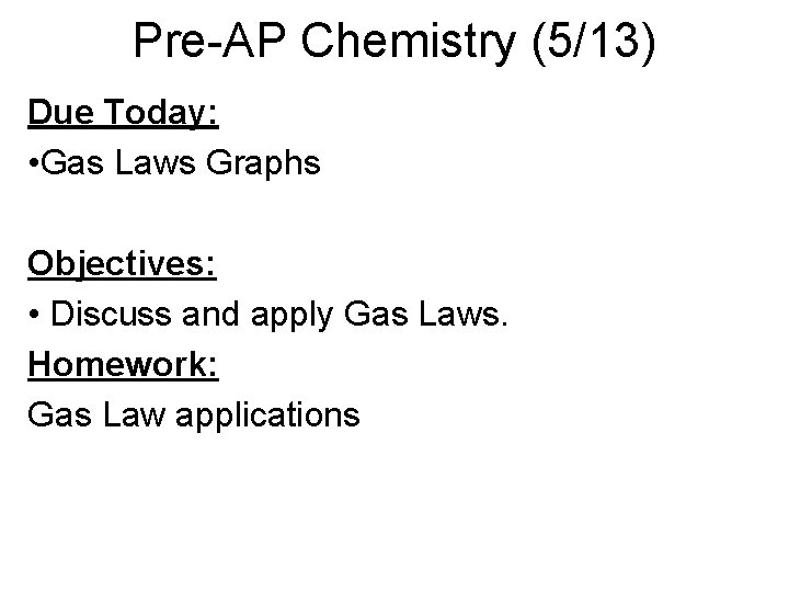 Pre-AP Chemistry (5/13) Due Today: • Gas Laws Graphs Objectives: • Discuss and apply