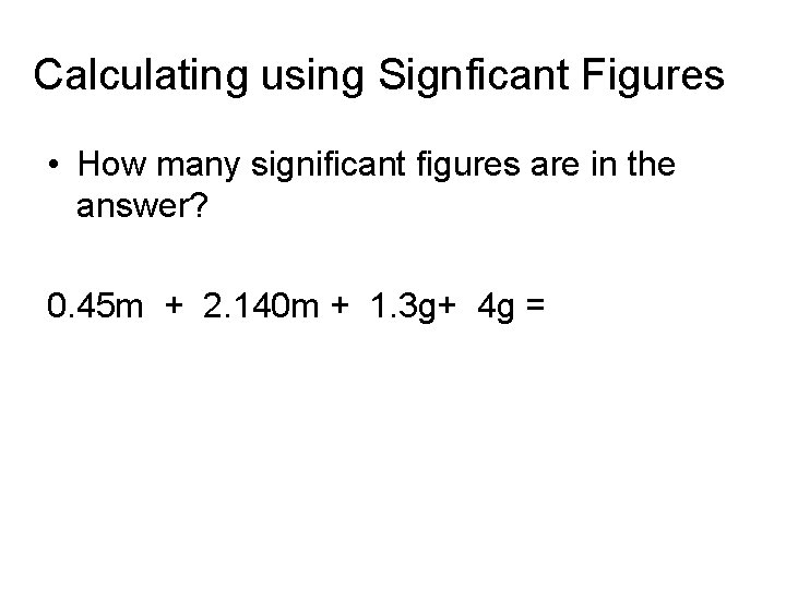 Calculating using Signficant Figures • How many significant figures are in the answer? 0.