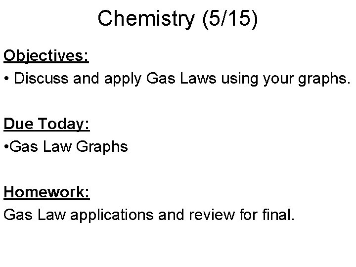 Chemistry (5/15) Objectives: • Discuss and apply Gas Laws using your graphs. Due Today: