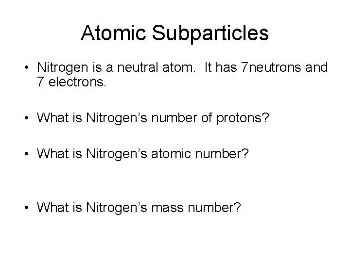 Atomic Subparticles • Nitrogen is a neutral atom. It has 7 neutrons and 7