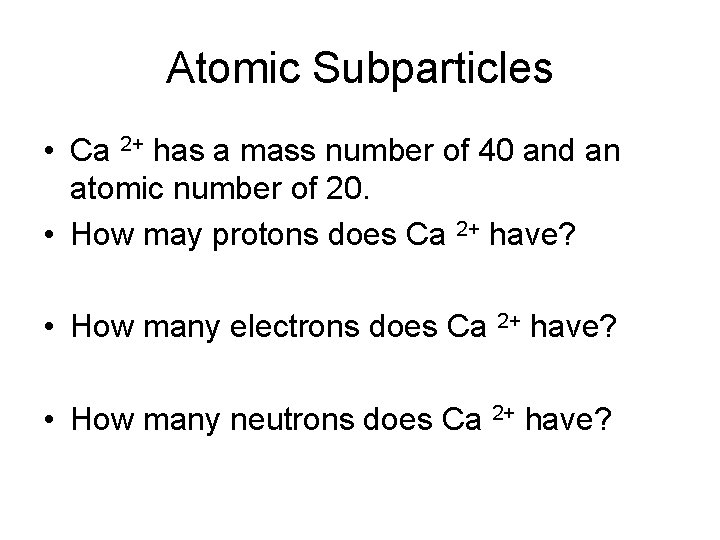Atomic Subparticles • Ca 2+ has a mass number of 40 and an atomic