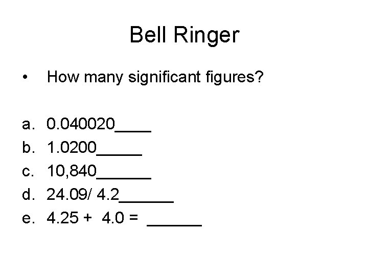 Bell Ringer • How many significant figures? a. b. c. d. e. 0. 040020____