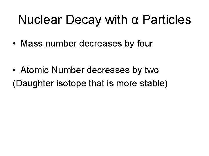 Nuclear Decay with α Particles • Mass number decreases by four • Atomic Number