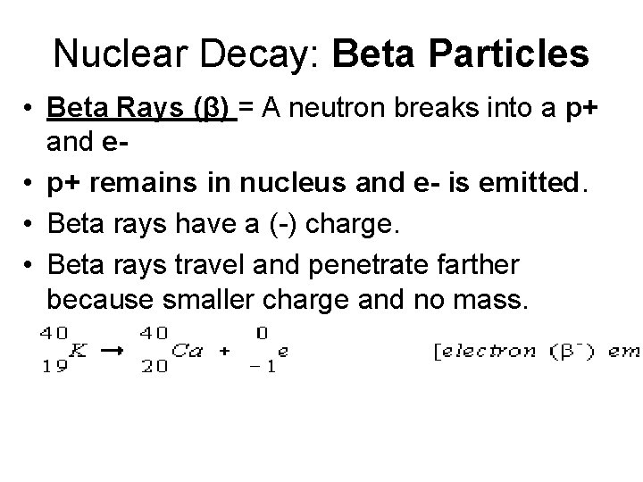 Nuclear Decay: Beta Particles • Beta Rays (β) = A neutron breaks into a