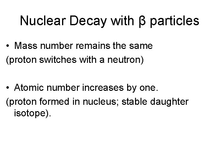 Nuclear Decay with β particles • Mass number remains the same (proton switches with