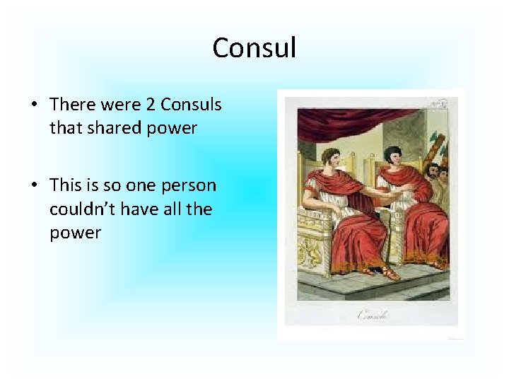 Consul • There were 2 Consuls that shared power • This is so one