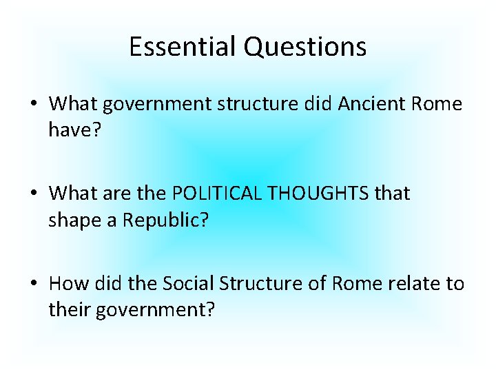 Essential Questions • What government structure did Ancient Rome have? • What are the