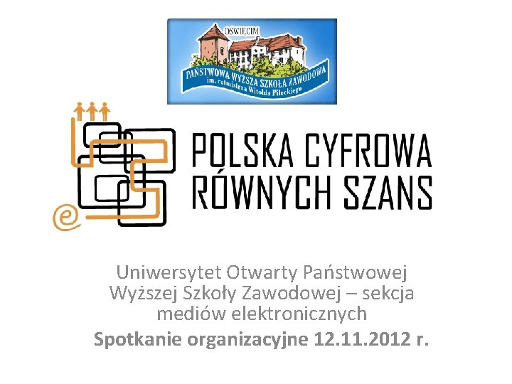 Uniwersytet Otwarty Państwowej Wyższej Szkoły Zawodowej – sekcja mediów elektronicznych Spotkanie organizacyjne 12. 11.