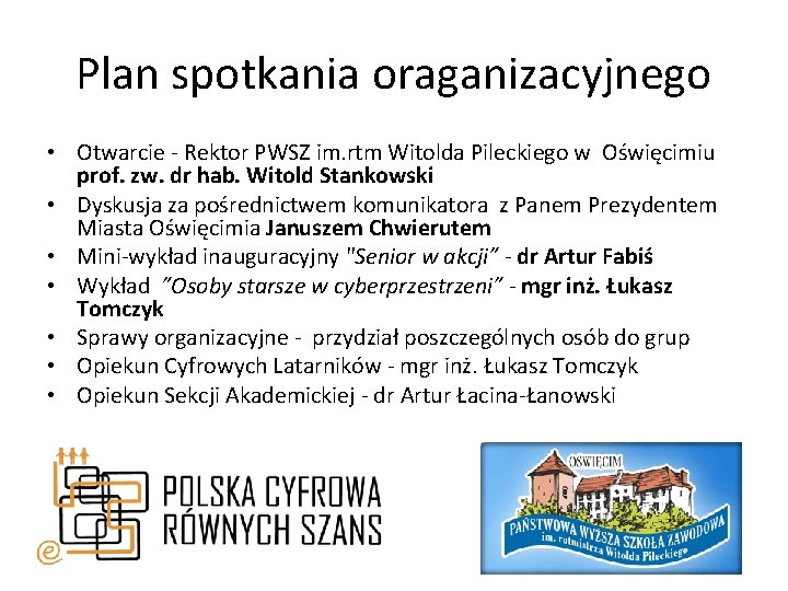 Plan spotkania oraganizacyjnego • Otwarcie - Rektor PWSZ im. rtm Witolda Pileckiego w Oświęcimiu