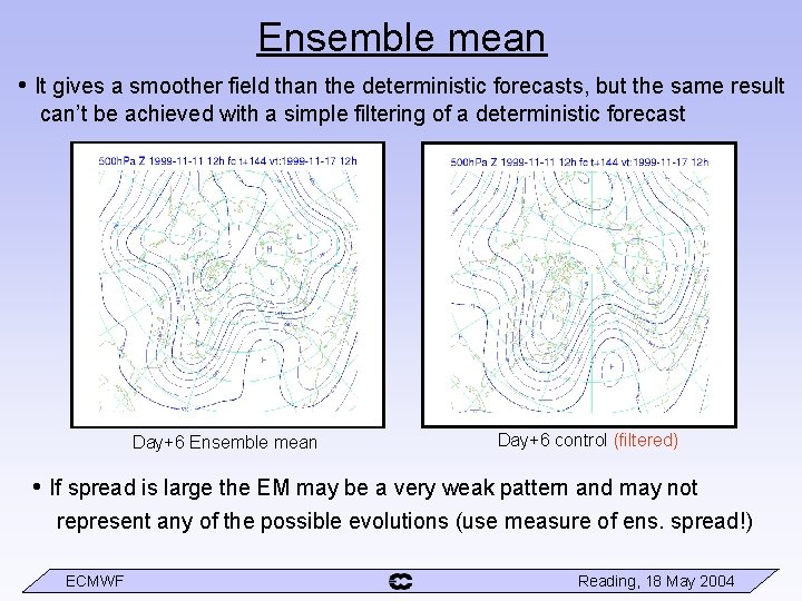 Ensemble mean • It gives a smoother field than the deterministic forecasts, but the