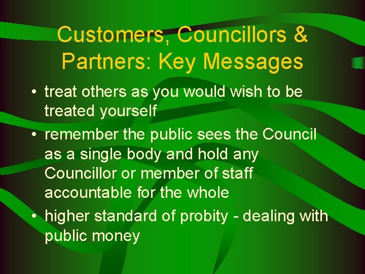 Customers, Councillors & Partners: Key Messages • treat others as you would wish to