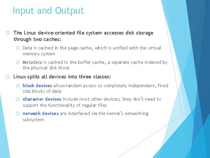 Input and Output � � The Linux device-oriented file system accesses disk storage through