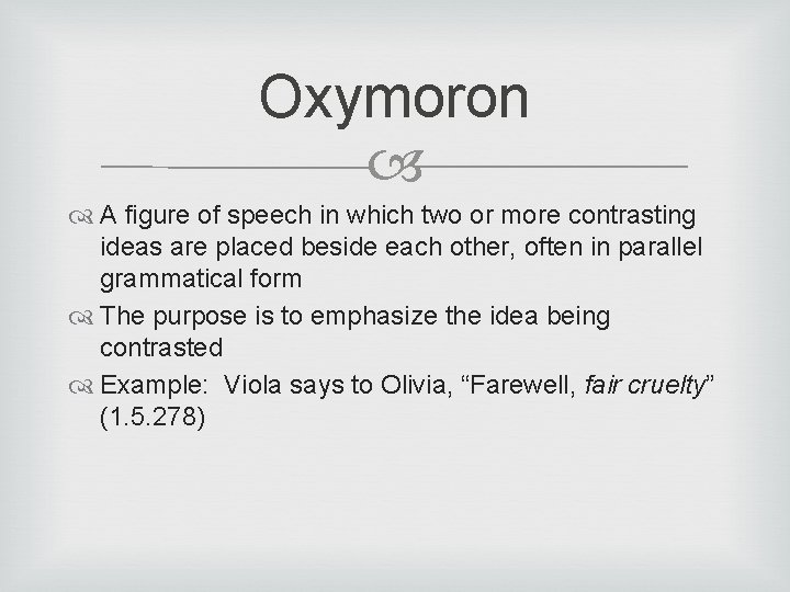 Oxymoron A figure of speech in which two or more contrasting ideas are placed