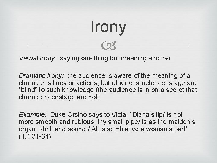 Irony Verbal Irony: saying one thing but meaning another Dramatic Irony: the audience is