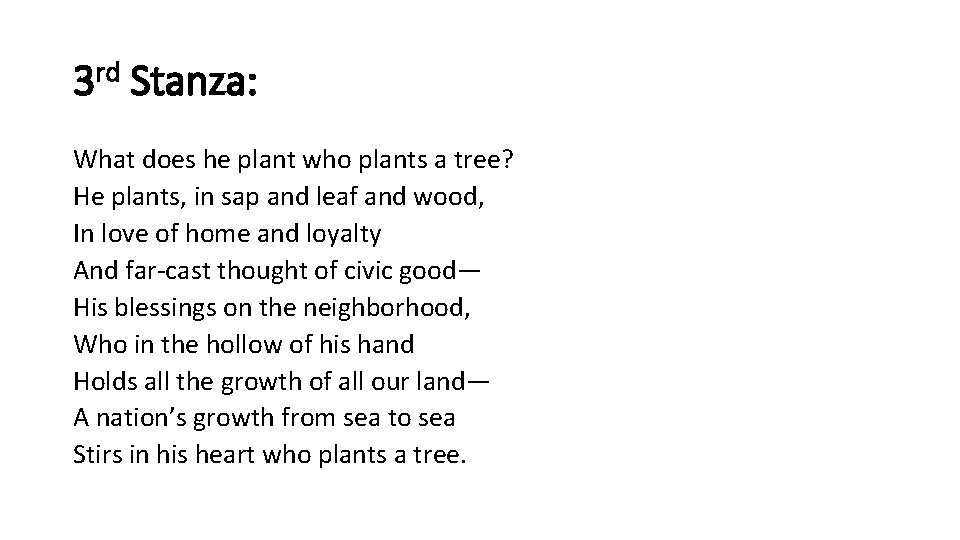 3 rd Stanza: What does he plant who plants a tree? He plants, in