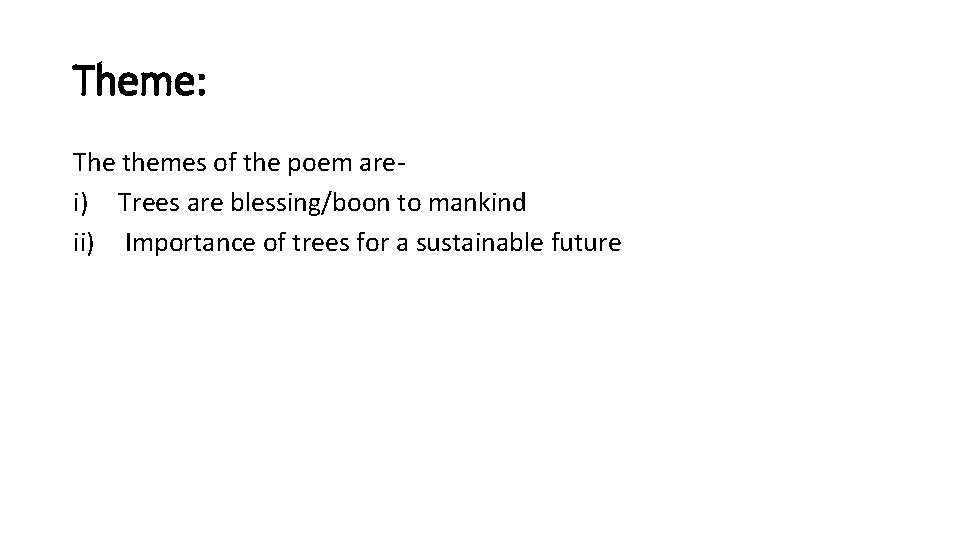 Theme: The themes of the poem are- i) Trees are blessing/boon to mankind ii)