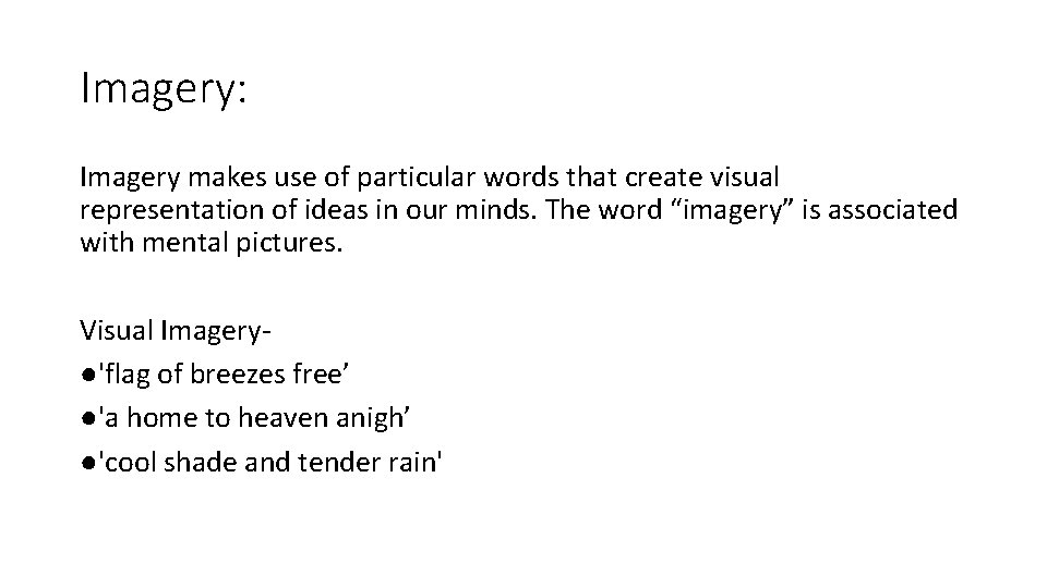 Imagery: Imagery makes use of particular words that create visual representation of ideas in