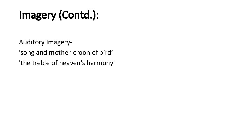 Imagery (Contd. ): Auditory Imagery'song and mother-croon of bird’ 'the treble of heaven's harmony'