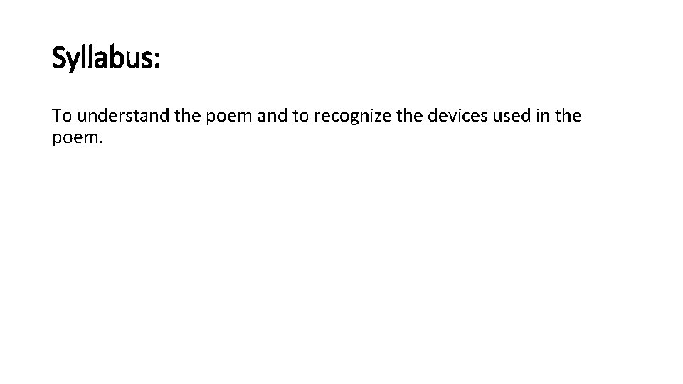 Syllabus: To understand the poem and to recognize the devices used in the poem.