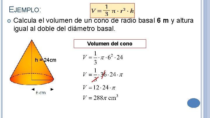 EJEMPLO: Calcula el volumen de un cono de radio basal 6 m y altura EJEMPLO: Calcula el volumen de un cono de radio basal 6 m y altura