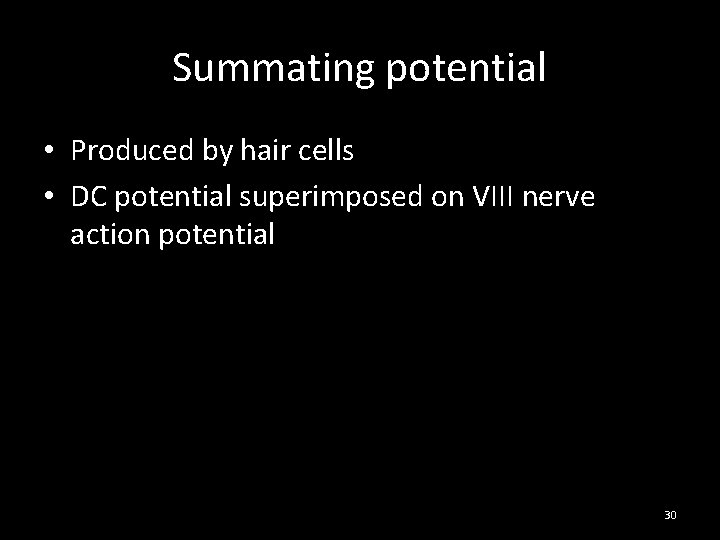 Summating potential • Produced by hair cells • DC potential superimposed on VIII nerve