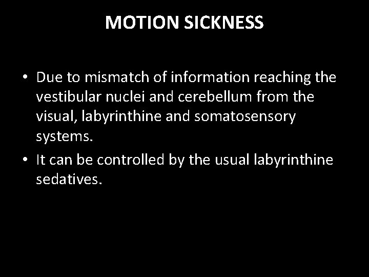 MOTION SICKNESS • Due to mismatch of information reaching the vestibular nuclei and cerebellum