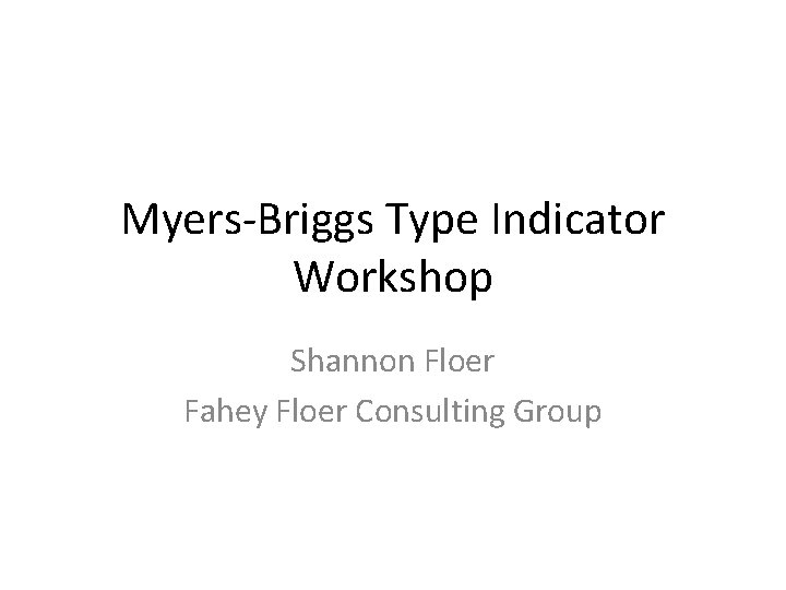 Myers-Briggs Type Indicator Workshop Shannon Floer Fahey Floer Consulting Group 