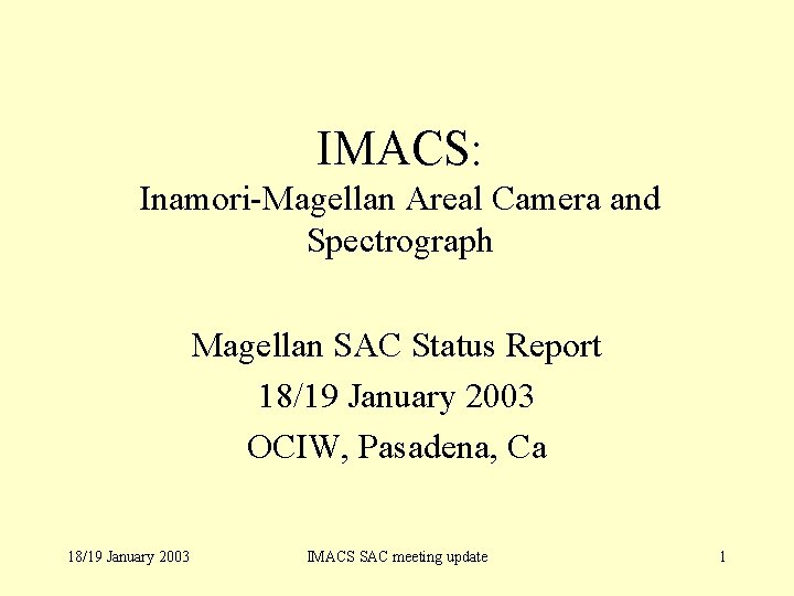 IMACS: Inamori-Magellan Areal Camera and Spectrograph Magellan SAC Status Report 18/19 January 2003 OCIW,