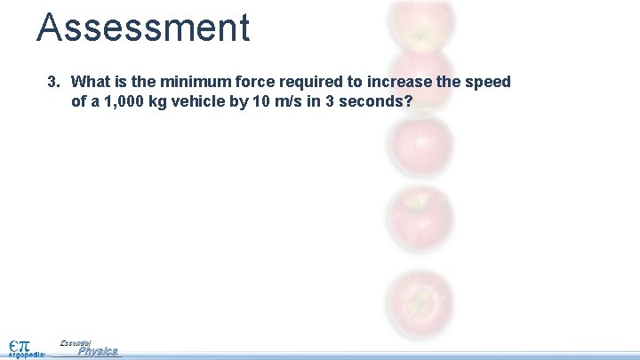 Assessment 3. What is the minimum force required to increase the speed of a