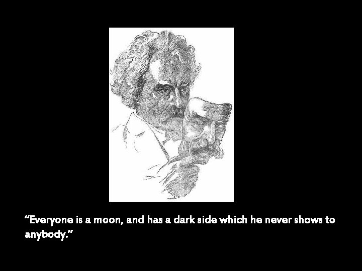 “Everyone is a moon, and has a dark side which he never shows to