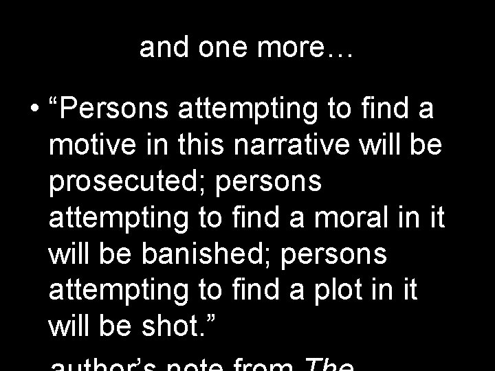 and one more… • “Persons attempting to find a motive in this narrative will