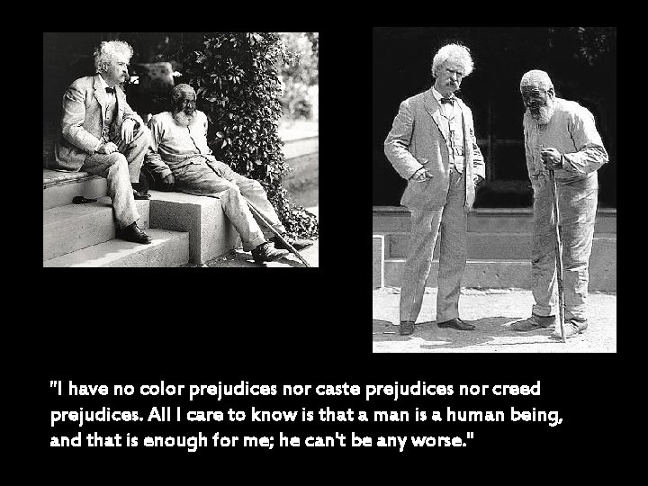 "I have no color prejudices nor caste prejudices nor creed prejudices. All I care