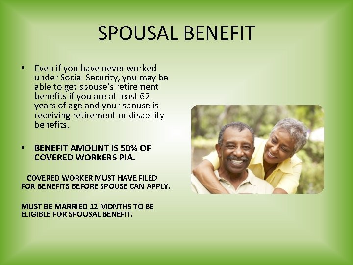 SPOUSAL BENEFIT • Even if you have never worked under Social Security, you may