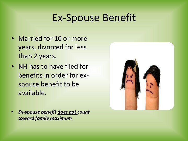 Ex-Spouse Benefit • Married for 10 or more years, divorced for less than 2