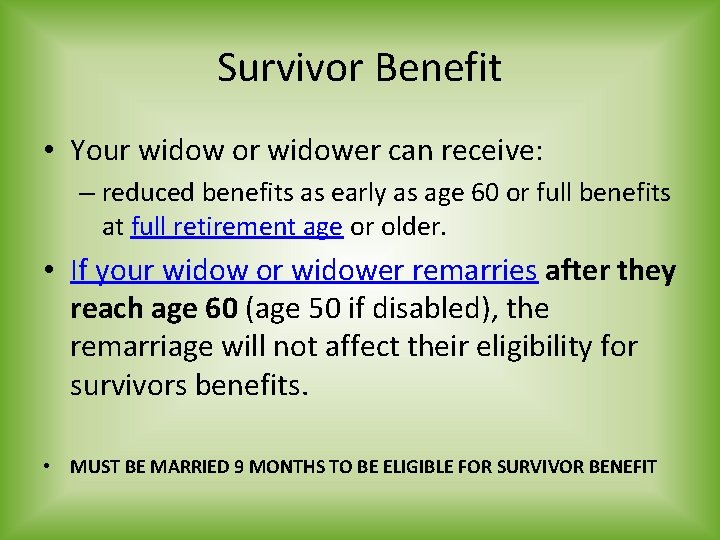 Survivor Benefit • Your widow or widower can receive: – reduced benefits as early