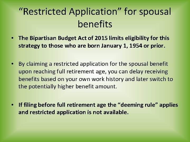 “Restricted Application” for spousal benefits • The Bipartisan Budget Act of 2015 limits eligibility