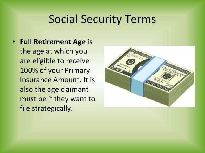 Social Security Terms • Full Retirement Age is the age at which you are