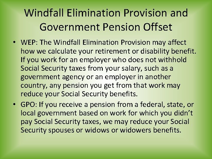 Windfall Elimination Provision and Government Pension Offset • WEP: The Windfall Elimination Provision may