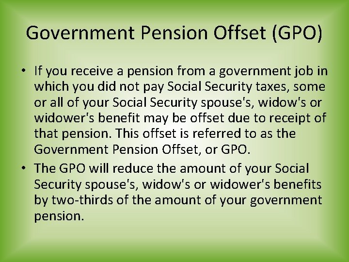 Government Pension Offset (GPO) • If you receive a pension from a government job