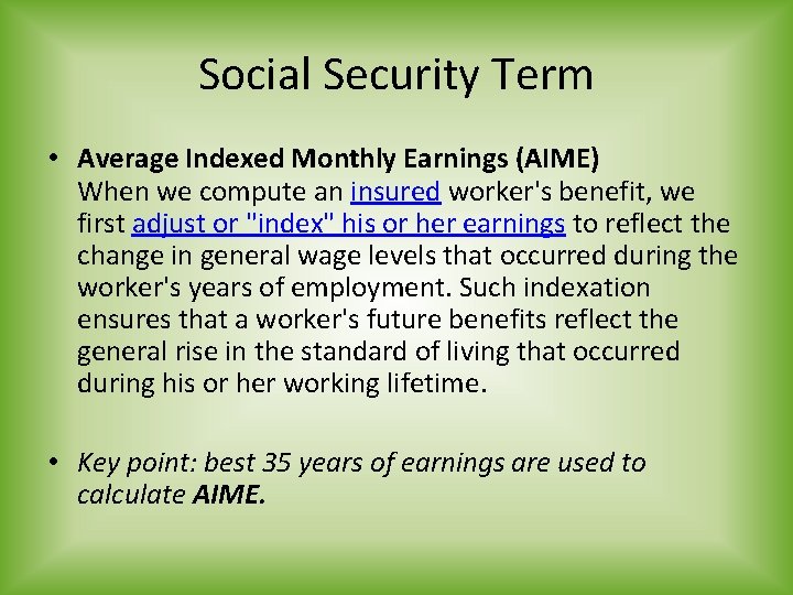 Social Security Term • Average Indexed Monthly Earnings (AIME) When we compute an insured