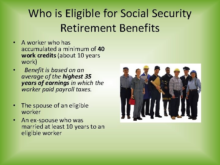 Who is Eligible for Social Security Retirement Benefits • A worker who has accumulated