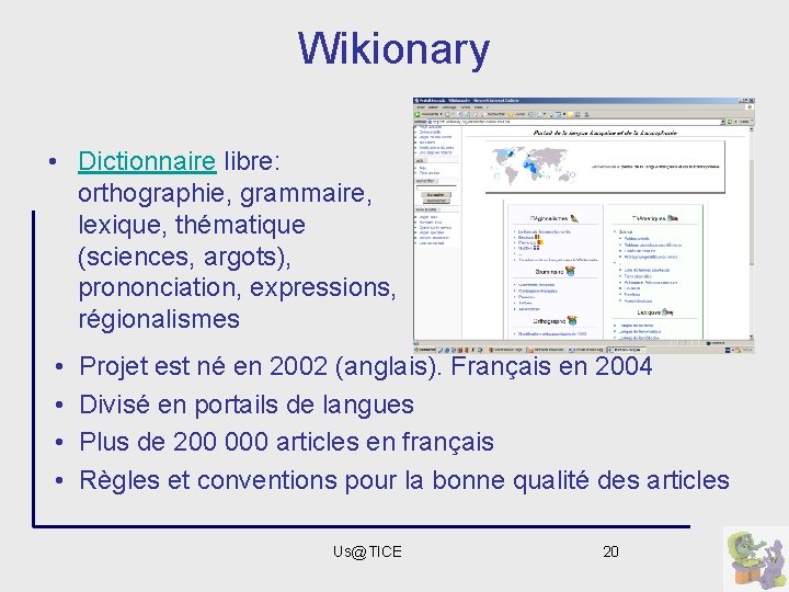 Wikionary • Dictionnaire libre: orthographie, grammaire, lexique, thématique (sciences, argots), prononciation, expressions, régionalismes •