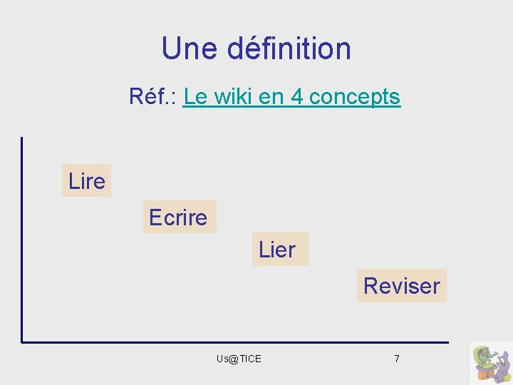 Une définition Réf. : Le wiki en 4 concepts Lire Ecrire Lier Reviser Us@TICE